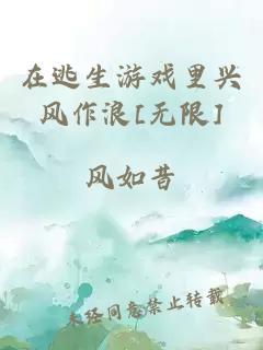 在逃生游戏里兴风作浪[无限]