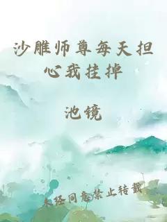 沙雕师尊每天担心我挂掉